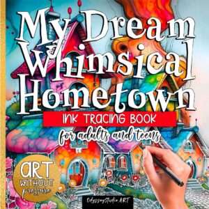 My Dream Whimsical Hometown – Ink Tracing Book for Adults | Art Without Pressure | Reverse Coloring Book